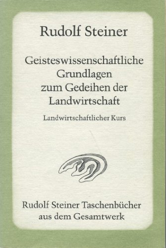 Geisteswissenschaftliche Grundlagen zum Gedeihen der Landwirtschaft: Landwirtschaftlicher Kursus, Koberwitz 1924 (Rudolf Steiner Taschenbücher aus dem Gesamtwerk)